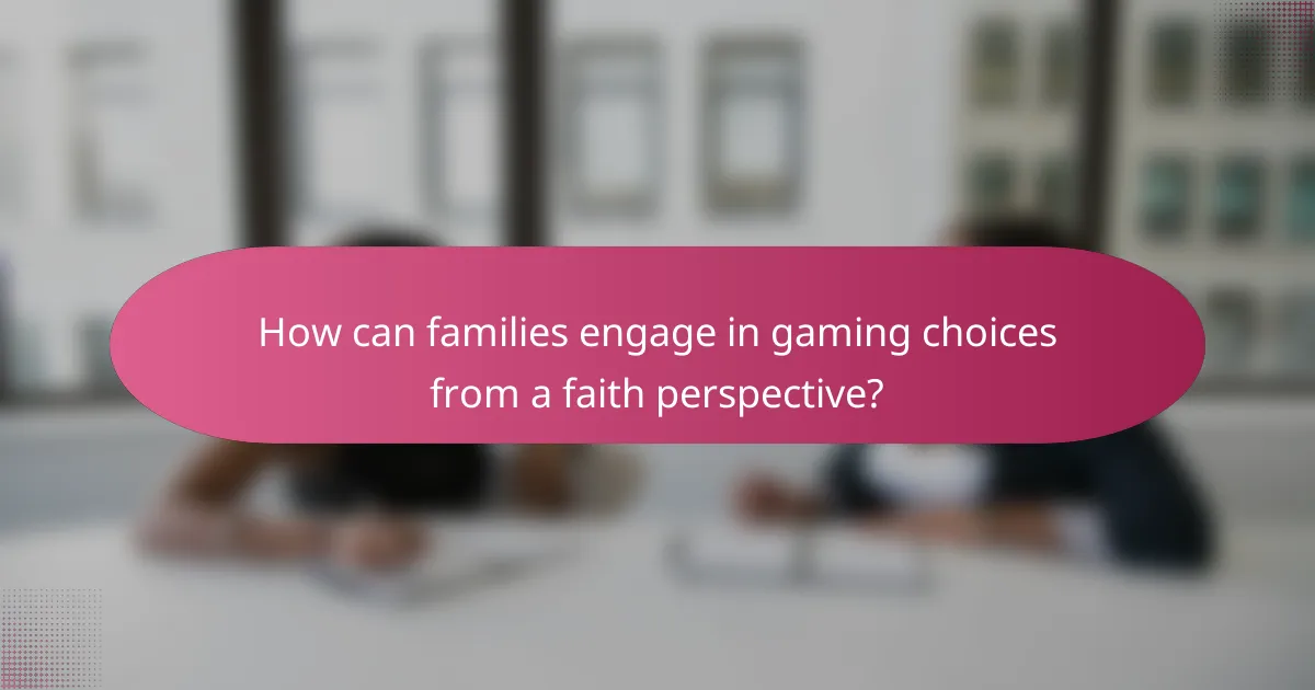 How can families engage in gaming choices from a faith perspective?