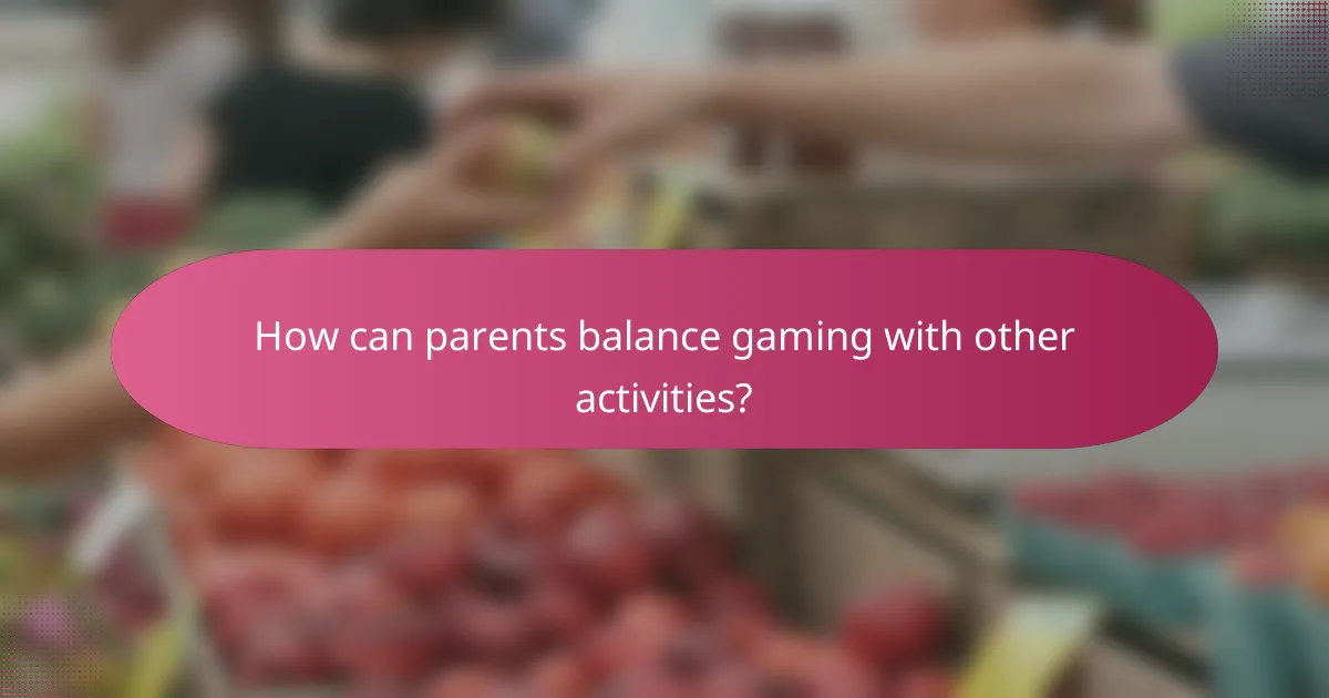 How can parents balance gaming with other activities?