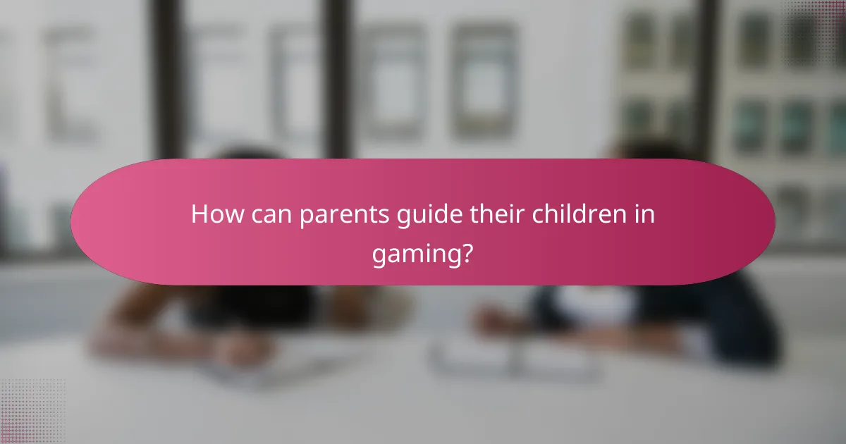How can parents guide their children in gaming?