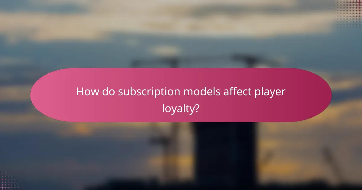 How do subscription models affect player loyalty?