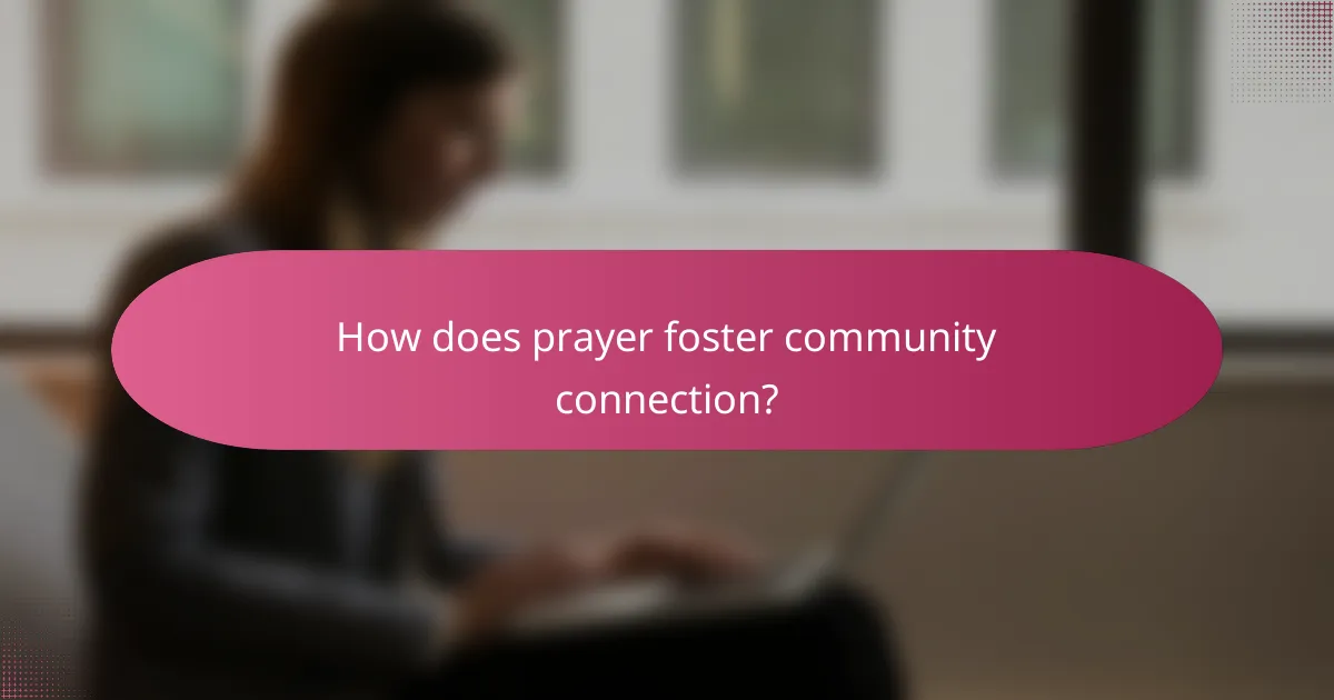 How does prayer foster community connection?