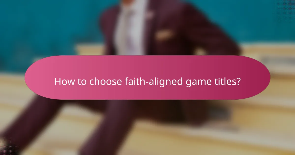 How to choose faith-aligned game titles?