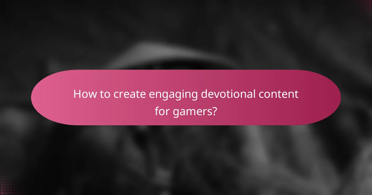 How to create engaging devotional content for gamers?