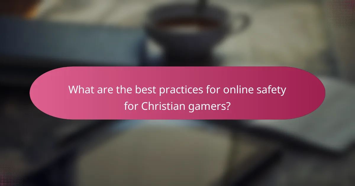 What are the best practices for online safety for Christian gamers?