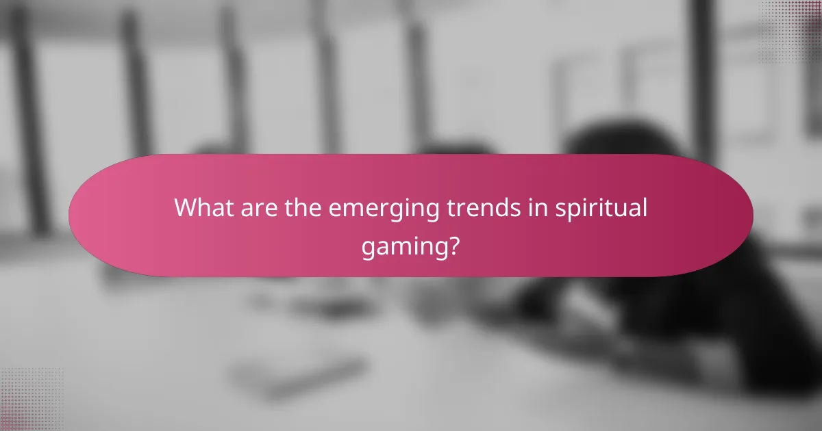 What are the emerging trends in spiritual gaming?
