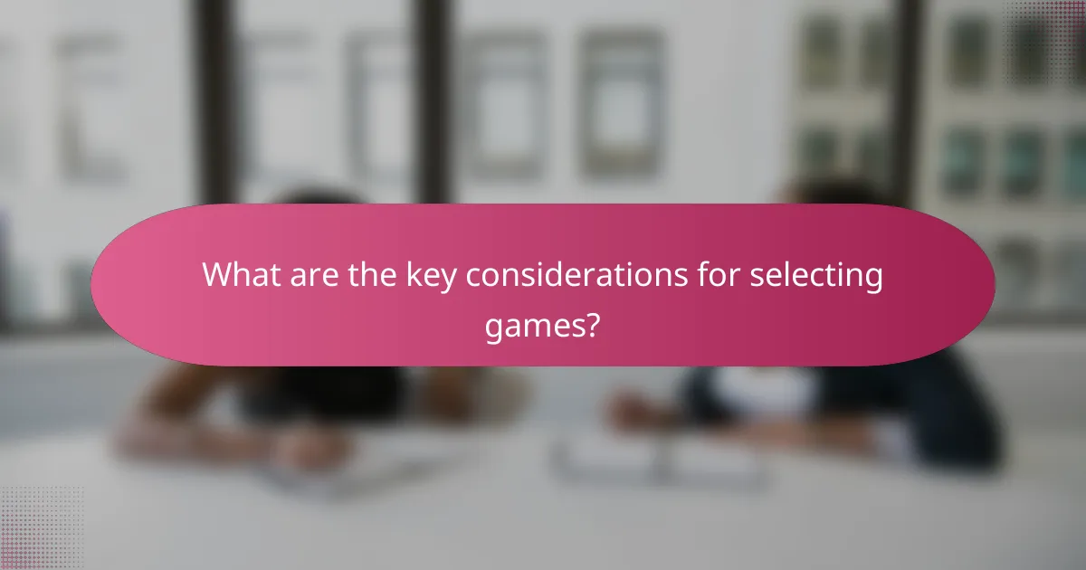 What are the key considerations for selecting games?