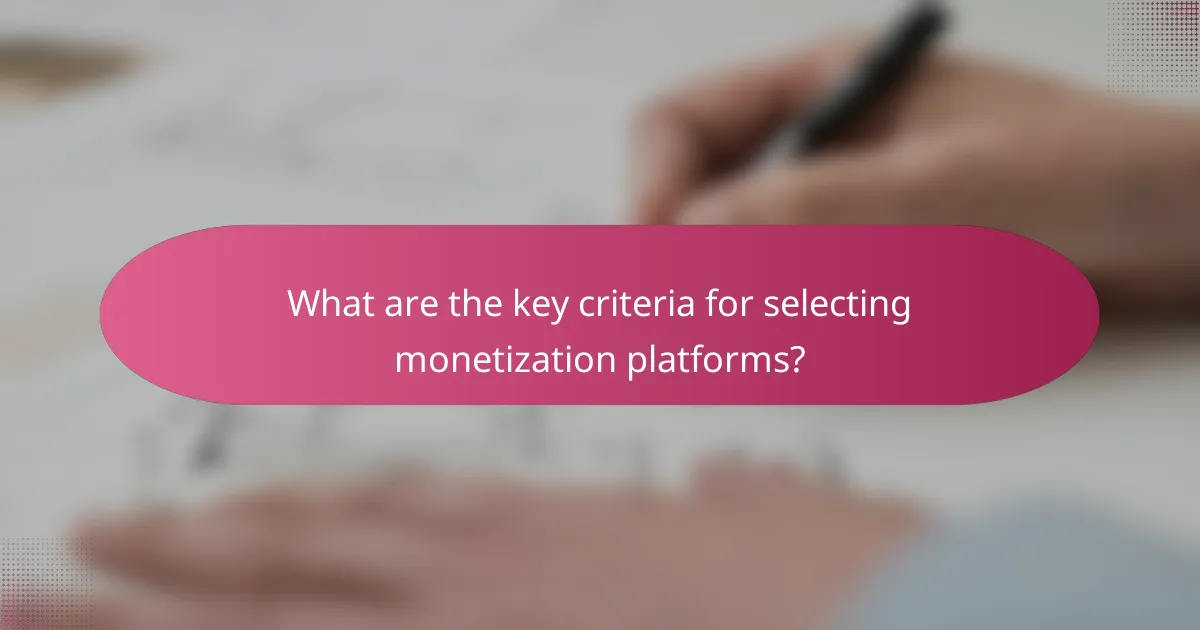 What are the key criteria for selecting monetization platforms?