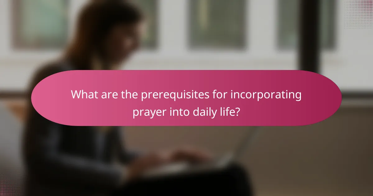 What are the prerequisites for incorporating prayer into daily life?