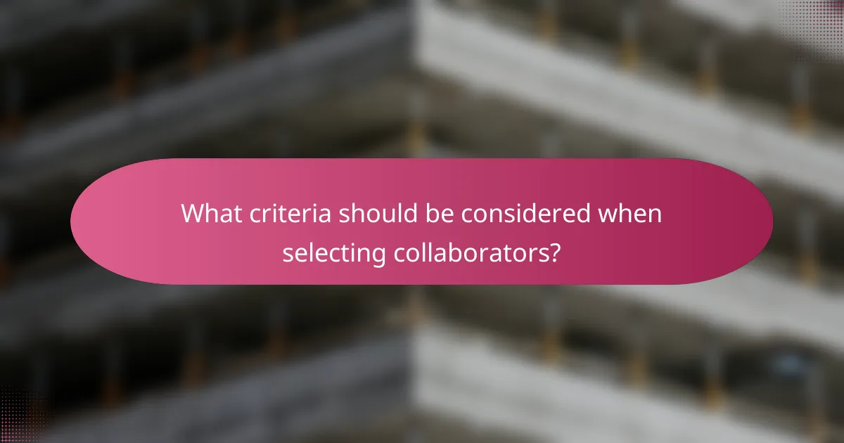 What criteria should be considered when selecting collaborators?