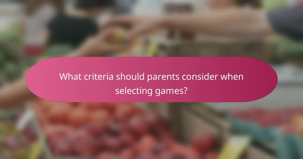 What criteria should parents consider when selecting games?