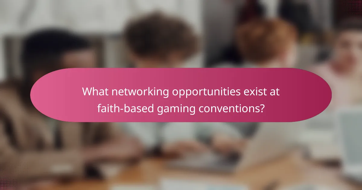 What networking opportunities exist at faith-based gaming conventions?