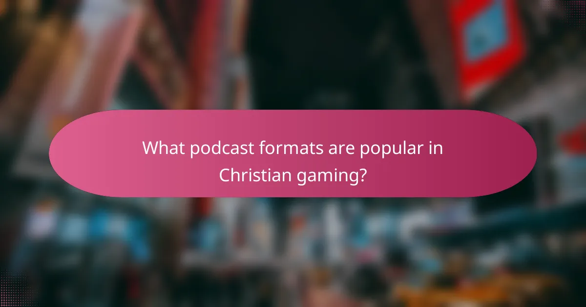 What podcast formats are popular in Christian gaming?