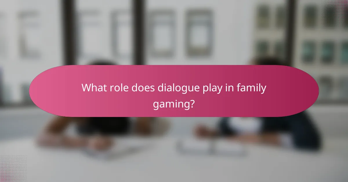 What role does dialogue play in family gaming?