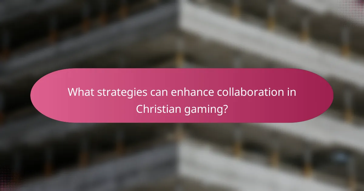 What strategies can enhance collaboration in Christian gaming?